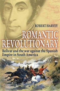 Romantic Revolutionary - Simon Bolivar and the Struggle for Independence in Latin America