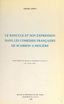 Le ridicule et son expression dans les comédies françaises, de Scarron à Molière - Thèse présentée devant l'Université de Paris IV, le 1 avril 1978