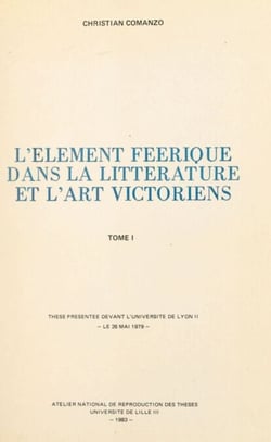 L'élément féerique dans la littérature et l'art victoriens (1) - Thèse présentée devant l'Université de Lyon II, le 26 mai 1979