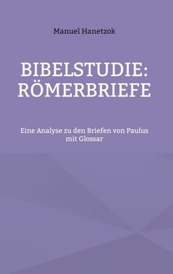 Bibelstudie: Römerbriefe - Eine Analyse zu den Briefen von Paulus mit Glossar
