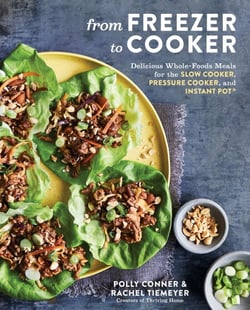From Freezer to Cooker - Delicious Whole-Foods Meals for the Slow Cooker, Pressure Cooker, and Instant Pot: A Cookbook