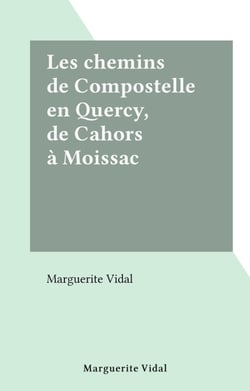 Les chemins de Compostelle en Quercy, de Cahors à Moissac