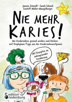 Nie mehr Karies! Wie Kinderzähne gesund werden und bleiben: mit Prophylaxe-Tipps aus der Kinderzahnarztpraxis und ausführlichem Rezepte-Teil zu zahngesunder Ernährung - Buchreihe "Rituale für Familien" Band 8 - Rituale-Buch.de