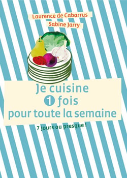 Je cuisine une fois pour toute la semaine - 7 jours ou presque !