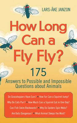 How Long Can a Fly Fly? - 175 Answers to Possible and Impossible Questions about Animals