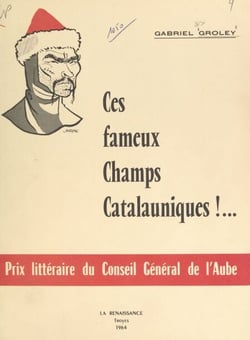 Ces fameux Champs catalauniques !... - Nouvelle version de la bataille d'Attila localisée à Mauriac (Moirey) devenu Dierrey-Saint-Julien (Aube). Avec une bibliographie inédite (1951 à 1964) et une iconographie auboise de Saint-Loup