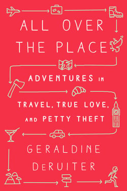 All Over the Place - Adventures in Travel, True Love, and Petty Theft