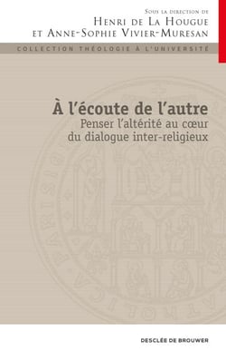 A l'écoute de l'autre - Penser l?altérité au c?ur du dialogue inter-religieux
