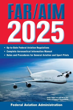 FAR/AIM 2025 - Up-to-Date Federal Aviation Regulations / Aeronautical Information Manual