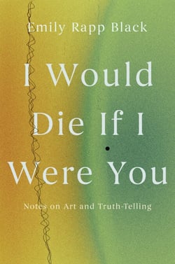 I Would Die If I Were You - Notes on Art and Truth-Telling