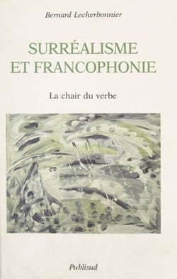 La chair du verbe - Histoire et poétique des surréalismes de langue française