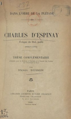 Dans l'orbe de La Pléiade. Charles d'Espinay, évêque de Dol, poète (1531 ?-1591) - Thèse complémentaire, présentée pour le Doctorat ès lettres, à la Faculté des lettres de l'Université de Paris