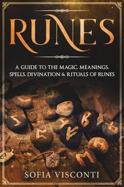 Runes: A Guide To The Magic, Meanings, Spells, Divination &amp; Rituals Of Runes