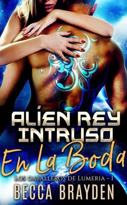 Alíen Rey Intruso En La Boda - Los caballeros de Lumeria, #1