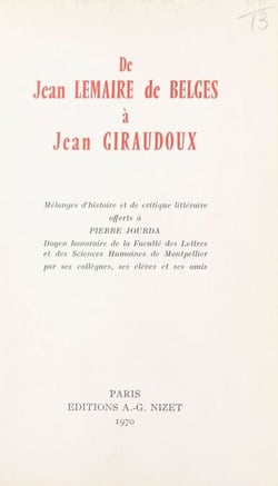 De Jean Lemaire de Belges à Jean Giraudoux - Mélanges d'histoire et de critique littéraire offerts à Pierre Jourda