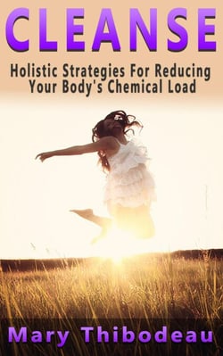 Cleanse:  Holistic Strategies for Reducing Your Body’s Chemical Load