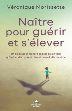 Naître pour guérir et s’élever - Un guide pour prendre soin de soi en tant qu’enfant d’un parent atteint de maladie mentale