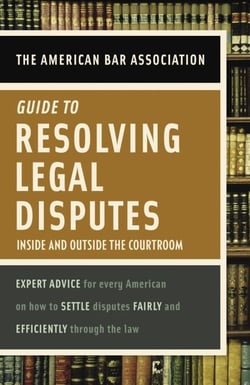 American Bar Association Guide to Resolving Legal Disputes - Inside and Outside the Courtroom