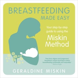 Breastfeeding Made Easy - Your Step-By-Step Guide to Using the Miskin Method
