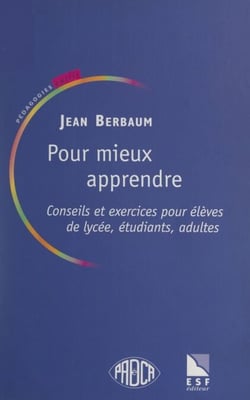 Pour mieux apprendre - Conseils et exercices pour élèves de lycées, étudiants, adultes