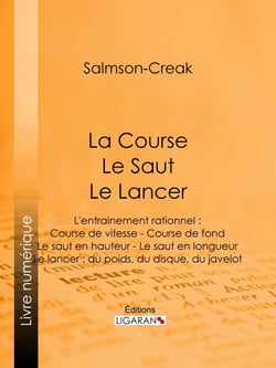 La Course - Le Saut - Le Lancer - L'entrainement rationnel : Course de vitesse - Course de fond - Le saut en hauteur - Le saut en longueur - Le lancer : du poids, du disque, du javelot