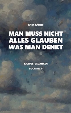 Man muss nicht alles glauben, was man denkt - Neue Krause Gedanken