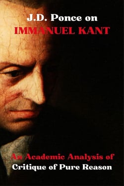 J.D. Ponce on Immanuel Kant: An Academic Analysis of Critique of Pure Reason - Great Minds of Universal Thought (Analyzed), #10
