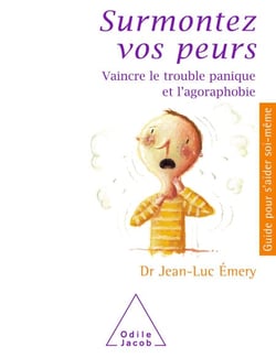 Surmontez vos peurs - Vaincre le trouble panique et l’agoraphobie
