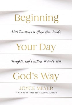 Beginning Your Day God’s Way - 365 Devotions to Align Your Words, Thoughts, and Emotions to God’s Will