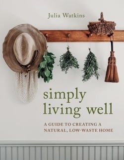 Simply Living Well - A Guide to Creating a Natural, Low-Waste Home