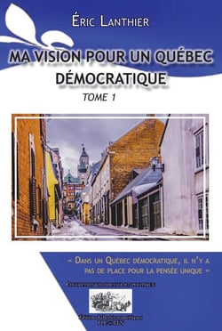Ma vision pour un Québec démocratique - Tome 1 - Dans un Québec démocratique, il n'y a pas de place pour la pensée unique