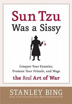 Sun Tzu Was a Sissy - Conquer Your Enemies, Promote Your Friends, and Wage the Real Art of War