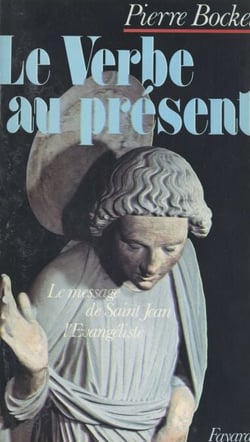 Le Verbe au présent - Le message de saint Jean l'Évangéliste