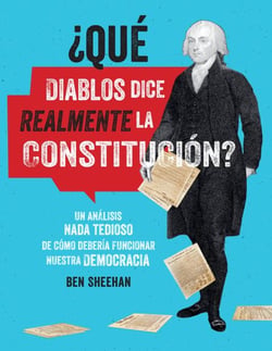¿Qué diablos dice realmente la Constitucion? [OMG WTF Does the Constitution Actually Say?] - Un análisis nada tedioso de cómo debería funcionar nuestra democracia