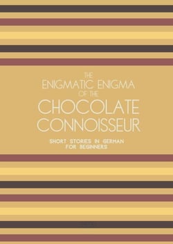 The Enigmatic Enigma of the Chocolate Connoisseur: Short Stories in German for Beginners