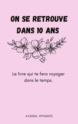 On se retrouve dans 10 ans - Le livre qui te fera voyager dans le temps.