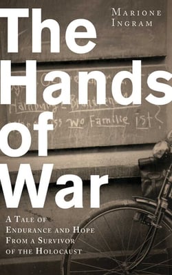 The Hands of War - A Tale of Endurance and Hope, from a Survivor of the Holocaust