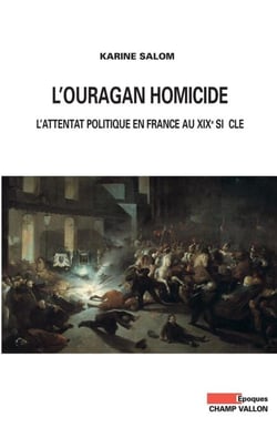 L'ouragan homicide - L'attentat politique en France au XIXe siècle
