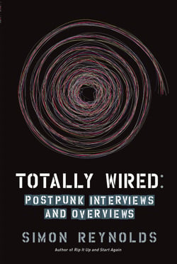 Totally Wired - Postpunk Interviews and Overviews