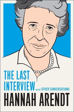 Hannah Arendt: The Last Interview - And Other Conversations