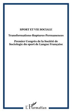 SPORT ET VIE SOCIALE - Transformations-Ruptures-Permanences Premier Congrès de la Société de Sociologie du sport de Langue Française - Premier Congrès de la Société de Sociologie du sport de Langue Française