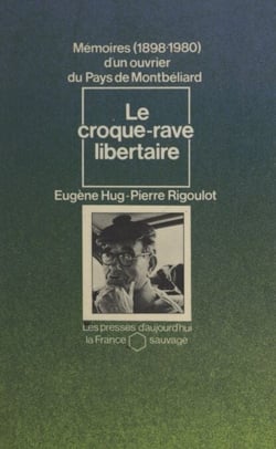 Le croque-rave libertaire - Mémoires d'un ouvrier du pays de Montbéliard, 1898-1980