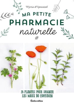 Ma petite pharmacie naturelle - 25 plantes pour soigner les maux du quotidien