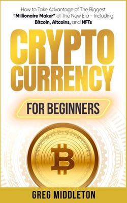 Cryptocurrency for Beginners: How to Take Advantage of The Biggest “Millionaire Maker” of The New Era - Including Bitcoin, Altcoins, and NFTs - Investing for Beginners, #2