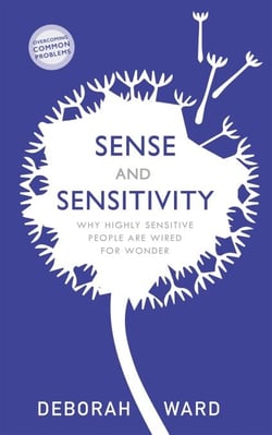 Sense and Sensitivity - Why Highly Sensitive People Are Wired for Wonder