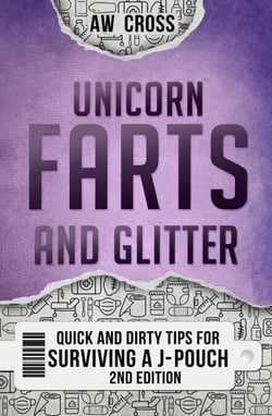 Unicorn Farts and Glitter: Quick and Dirty Tips for Surviving a J-Pouch 2nd Edition - Quick and Dirty Tips for Surviving