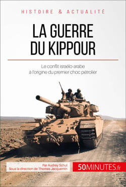 La guerre du Kippour - Le conflit israélo-arabe à l’origine du premier choc pétrolier