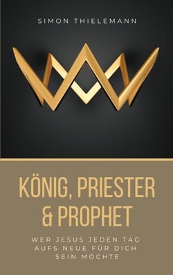 König, Priester &amp; Prophet - Wer Jesus jeden Tag aufs Neue für dich sein möchte