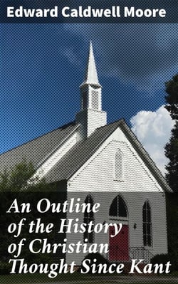 An Outline of the History of Christian Thought Since Kant - Exploring Modern Christian Thought Post-Kantian Philosophy