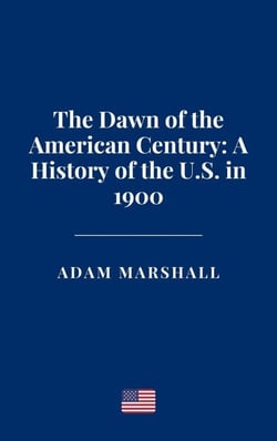 The Dawn of the American Century: A History of the U.S. in 1900
